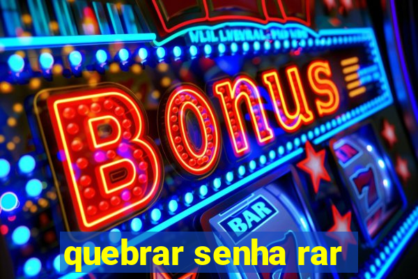 quebrar senha rar